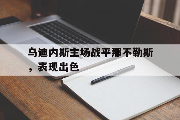乌迪内斯主场战平那不勒斯，表现出色